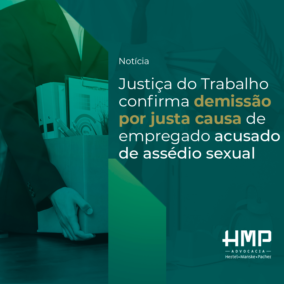 Justiça do Trabalho confirma demissão por justa causa de empregado acusado de assédio sexual