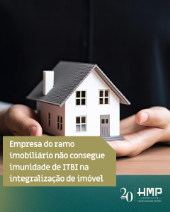 Empresa do ramo imobiliário não consegue imunidade de ITBI na integralização de imóvel