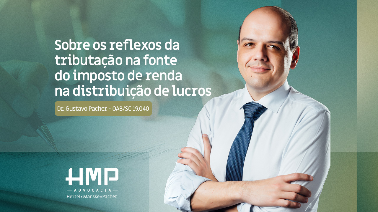 Sobre os reflexos da tributação na fonte do imposto de renda na distribuição de lucros – Dr. Gustavo Pacher – OABSC 19.040